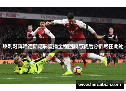 热刺对阵哈德斯精彩直播全程回顾与赛后分析尽在此处